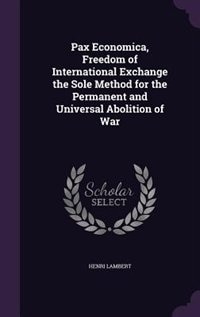 Couverture_Pax Economica, Freedom of International Exchange the Sole Method for the Permanent and Universal Abolition of War