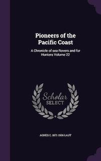 Pioneers of the Pacific Coast: A Chronicle of sea Rovers and fur Hunters Volume 22
