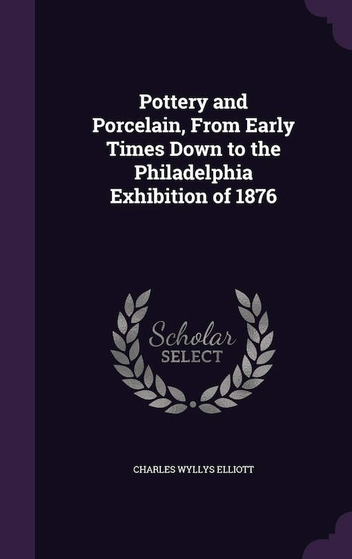 Couverture_Pottery and Porcelain, From Early Times Down to the Philadelphia Exhibition of 1876