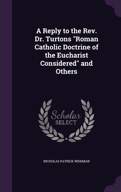 Couverture_A Reply to the Rev. Dr. Turtons Roman Catholic Doctrine of the Eucharist Considered and Others