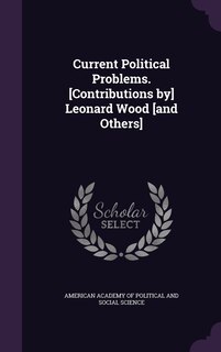 Front cover_Current Political Problems. [Contributions by] Leonard Wood [and Others]
