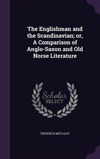 The Englishman and the Scandinavian; or, A Comparison of Anglo-Saxon and Old Norse Literature