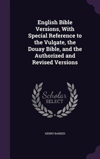 Front cover_English Bible Versions, With Special Reference to the Vulgate, the Douay Bible, and the Authorized and Revised Versions