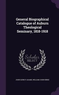 General Biographical Catalogue of Auburn Theological Seminary, 1818-1918