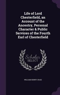 Front cover_Life of Lord Chesterfield, an Account of the Ancestry, Personal Character & Public Services of the Fourth Earl of Chesterfield
