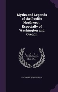 Myths and Legends of the Pacific Northwest, Especially of Washington and Oregon