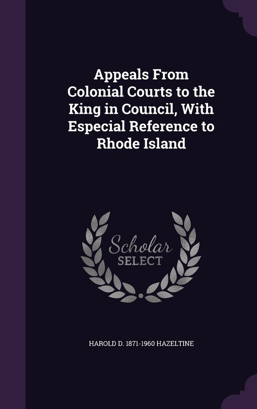 Front cover_Appeals From Colonial Courts to the King in Council, With Especial Reference to Rhode Island
