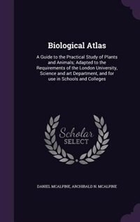 Biological Atlas: A Guide to the Practical Study of Plants and Animals; Adapted to the Requirements of the London Uni