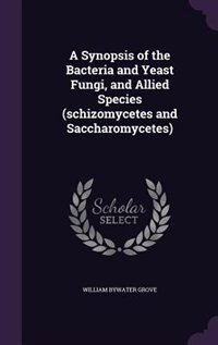 A Synopsis of the Bacteria and Yeast Fungi, and Allied Species (schizomycetes and Saccharomycetes)