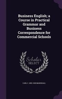 Business English; a Course in Practical Grammar and Business Correspondence for Commercial Schools