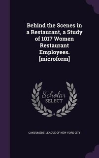 Front cover_Behind the Scenes in a Restaurant, a Study of 1017 Women Restaurant Employees. [microform]