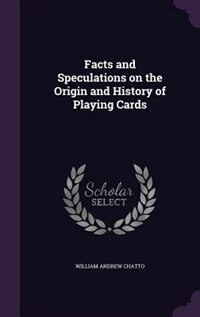 Facts and Speculations on the Origin and History of Playing Cards