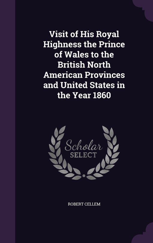 Couverture_Visit of His Royal Highness the Prince of Wales to the British North American Provinces and United States in the Year 1860