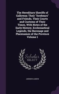 Front cover_The Hereditary Sheriffs of Galloway; Their forebears and Friends, Their Courts and Customs of Their Times, With Notes of the Early History, Ecclesiastical Legends, the Baronage and Placenames of the Province Volume 1