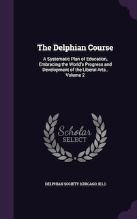 The Delphian Course: A Systematic Plan of Education, Embracing the World's Progress and Development of the Liberal Arts.. Volume 2