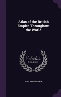 Atlas of the British Empire Throughout the World