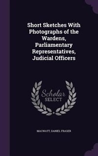Front cover_Short Sketches With Photographs of the Wardens, Parliamentary Representatives, Judicial Officers