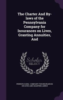 Front cover_The Charter And By-laws of the Pennsylvania Company for Insurances on Lives, Granting Annuities, And