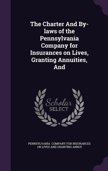 Front cover_The Charter And By-laws of the Pennsylvania Company for Insurances on Lives, Granting Annuities, And