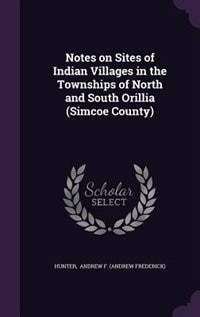 Notes on Sites of Indian Villages in the Townships of North and South Orillia (Simcoe County)