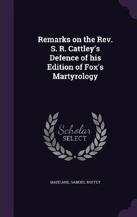 Couverture_Remarks on the Rev. S. R. Cattley's Defence of his Edition of Fox's Martyrology