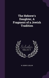 Front cover_The Hebrew's Daughter, A Fragment of a Jewish Tradition