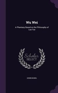 Wu Wei: A Phantasy Based on the Philosophy of Lao-Tse