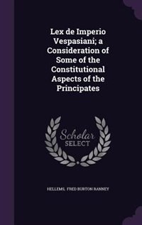 Lex de Imperio Vespasiani; a Consideration of Some of the Constitutional Aspects of the Principates