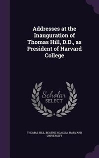 Front cover_Addresses at the Inauguration of Thomas Hill, D.D., as President of Harvard College