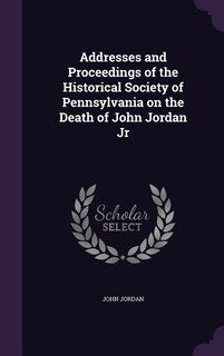 Couverture_Addresses and Proceedings of the Historical Society of Pennsylvania on the Death of John Jordan Jr