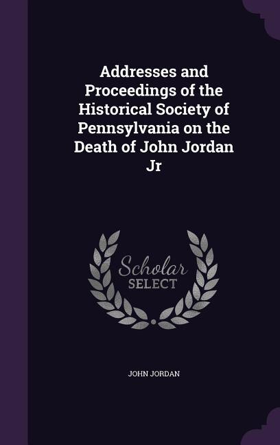 Couverture_Addresses and Proceedings of the Historical Society of Pennsylvania on the Death of John Jordan Jr