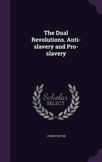 Front cover_The Dual Revolutions. Anti-slavery and Pro-slavery