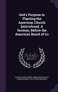 Front cover_God's Purpose in Planting the American Church [microform]. A Sermon, Before the American Board of Co