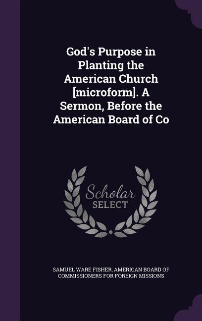 Front cover_God's Purpose in Planting the American Church [microform]. A Sermon, Before the American Board of Co