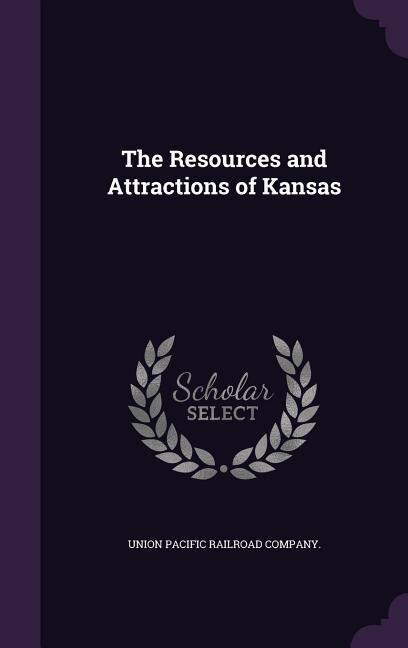 Front cover_The Resources and Attractions of Kansas