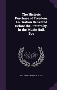 Front cover_The Historic Purchase of Freedom. An Oration Delivered Before the Fraternity, in the Music Hall, Bos