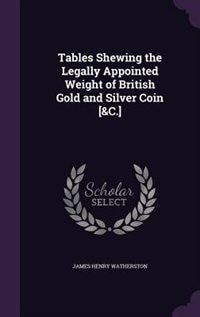 Front cover_Tables Shewing the Legally Appointed Weight of British Gold and Silver Coin [&C.]