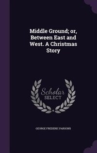 Couverture_Middle Ground; or, Between East and West. A Christmas Story