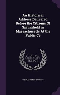 Couverture_An Historical Address Delivered Before the Citizens Of Springfield in Massachusetts At the Public Ce