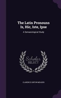 The Latin Pronouns Is, Hic, Iste, Ipse: A Semasiological Study