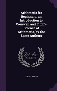Couverture_Arithmetic for Beginners, an Introduction to Cornwell and Fitch's Science of Arithmetic, by the Same Authors