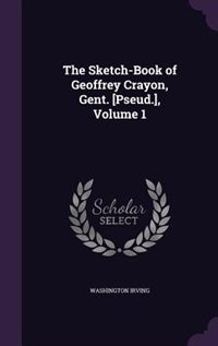 The Sketch-Book of Geoffrey Crayon, Gent. [Pseud.], Volume 1