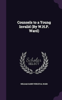 Front cover_Counsels to a Young Invalid (By W.H.P. Ward)