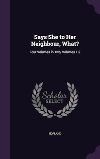 Says She to Her Neighbour, What?: Four Volumes in Two, Volumes 1-2