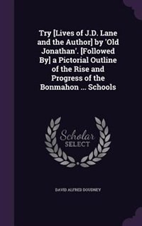 Couverture_Try [Lives of J.D. Lane and the Author] by 'Old Jonathan'. [Followed By] a Pictorial Outline of the Rise and Progress of the Bonmahon ... Schools