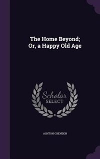Front cover_The Home Beyond; Or, a Happy Old Age