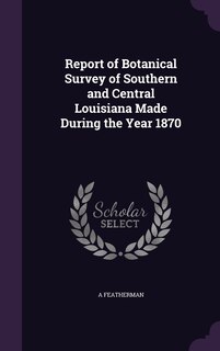 Front cover_Report of Botanical Survey of Southern and Central Louisiana Made During the Year 1870