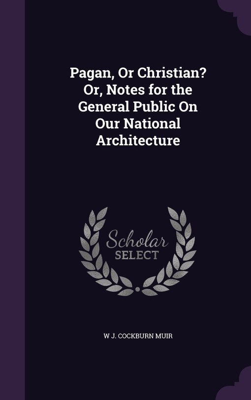 Pagan, Or Christian? Or, Notes for the General Public On Our National Architecture