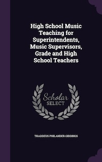 Front cover_High School Music Teaching for Superintendents, Music Supervisors, Grade and High School Teachers
