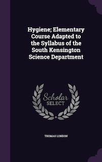 Front cover_Hygiene; Elementary Course Adapted to the Syllabus of the South Kensington Science Department